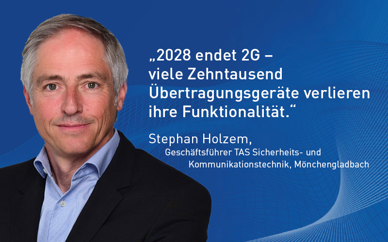 Fotomontage mit Porträtbild von Stephan Holzem vor blauem Hintergrund, daneben in weißer Schrift sein Statement: "2028 endet 2G - viele Zehntausend Übertragungsgeräte verlieren ihre Funktionalität." 